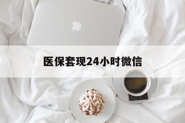 孝感医保套现24小时微信(医保卡提取现金到微信)