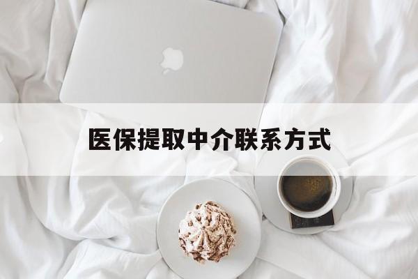 孝感医保提取中介联系方式(医保提取中介联系方式微信)