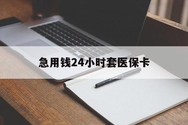 孝感急用钱24小时套医保卡(医保卡看病怎么报销)